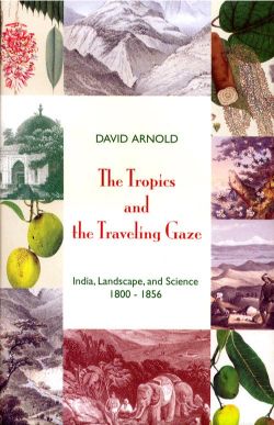 Orient Tropics and the Traveling Gaze, The: India, Landscape, and Science 1800-1856